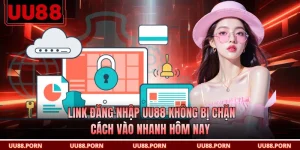 Link Đăng Nhập UU88 Không Bị Chặn - Cách Vào Nhanh Hôm Nay
